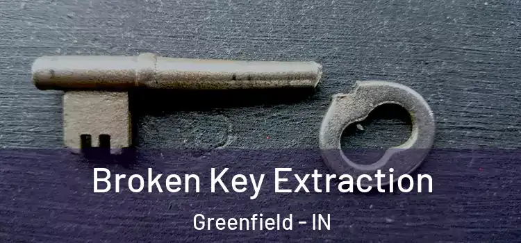  Broken Key Extraction Greenfield - IN